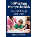 500 Writing Prompts for Kids: First Grade through Fifth Grade