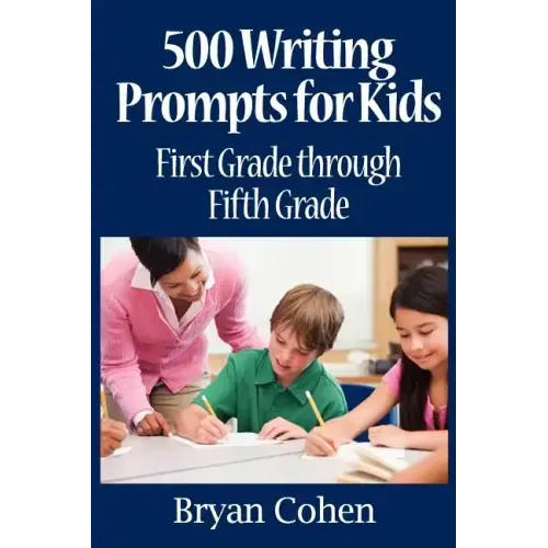 500 Writing Prompts for Kids: First Grade through Fifth Grade