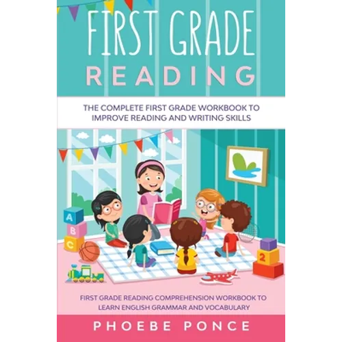 First Grade Reading Masterclass: The Complete First Grade Workbook To Improve Reading and Writing Skills - First Grade Reading Comprehension Workbook
